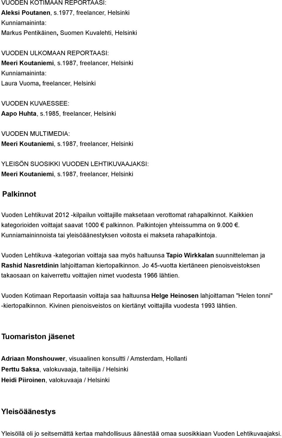 1985, freelancer, Helsinki VUODEN MULTIMEDIA: YLEISÖN SUOSIKKI VUODEN LEHTIKUVAAJAKSI: Palkinnot Vuoden Lehtikuvat 2012 -kilpailun voittajille maksetaan verottomat rahapalkinnot.
