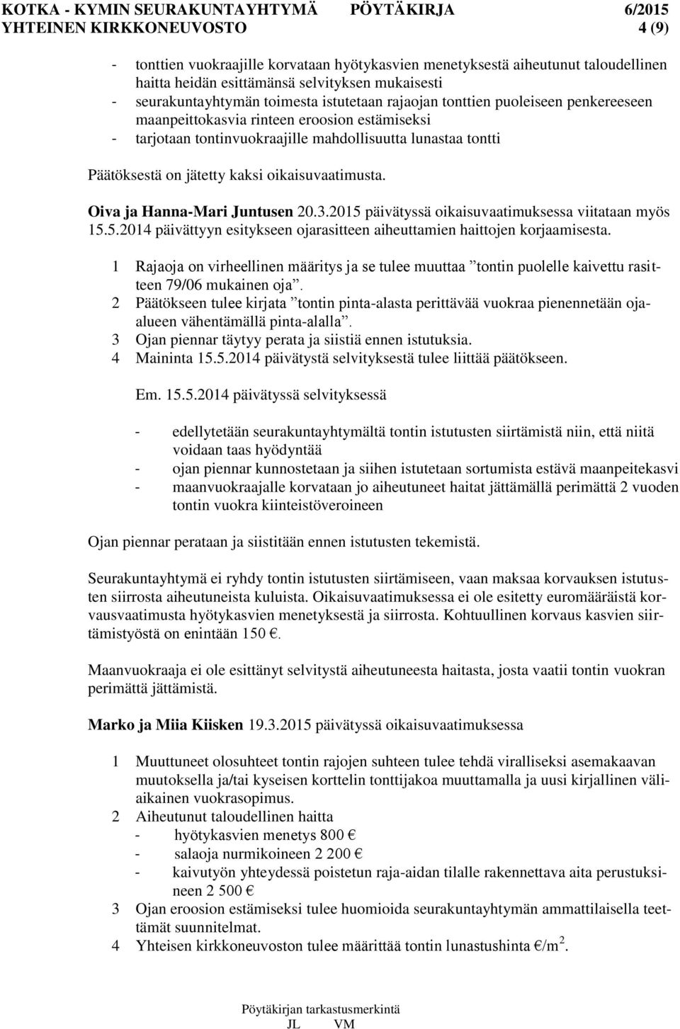 oikaisuvaatimusta. Oiva ja Hanna-Mari Juntusen 20.3.2015 päivätyssä oikaisuvaatimuksessa viitataan myös 15.5.2014 päivättyyn esitykseen ojarasitteen aiheuttamien haittojen korjaamisesta.