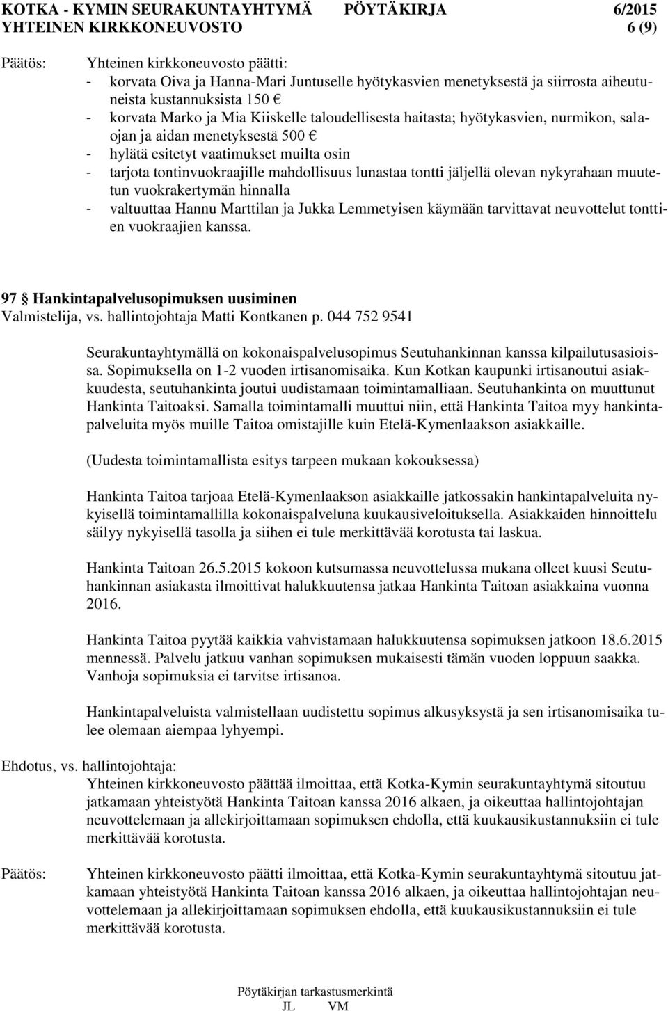 jäljellä olevan nykyrahaan muutetun vuokrakertymän hinnalla - valtuuttaa Hannu Marttilan ja Jukka Lemmetyisen käymään tarvittavat neuvottelut tonttien vuokraajien kanssa.