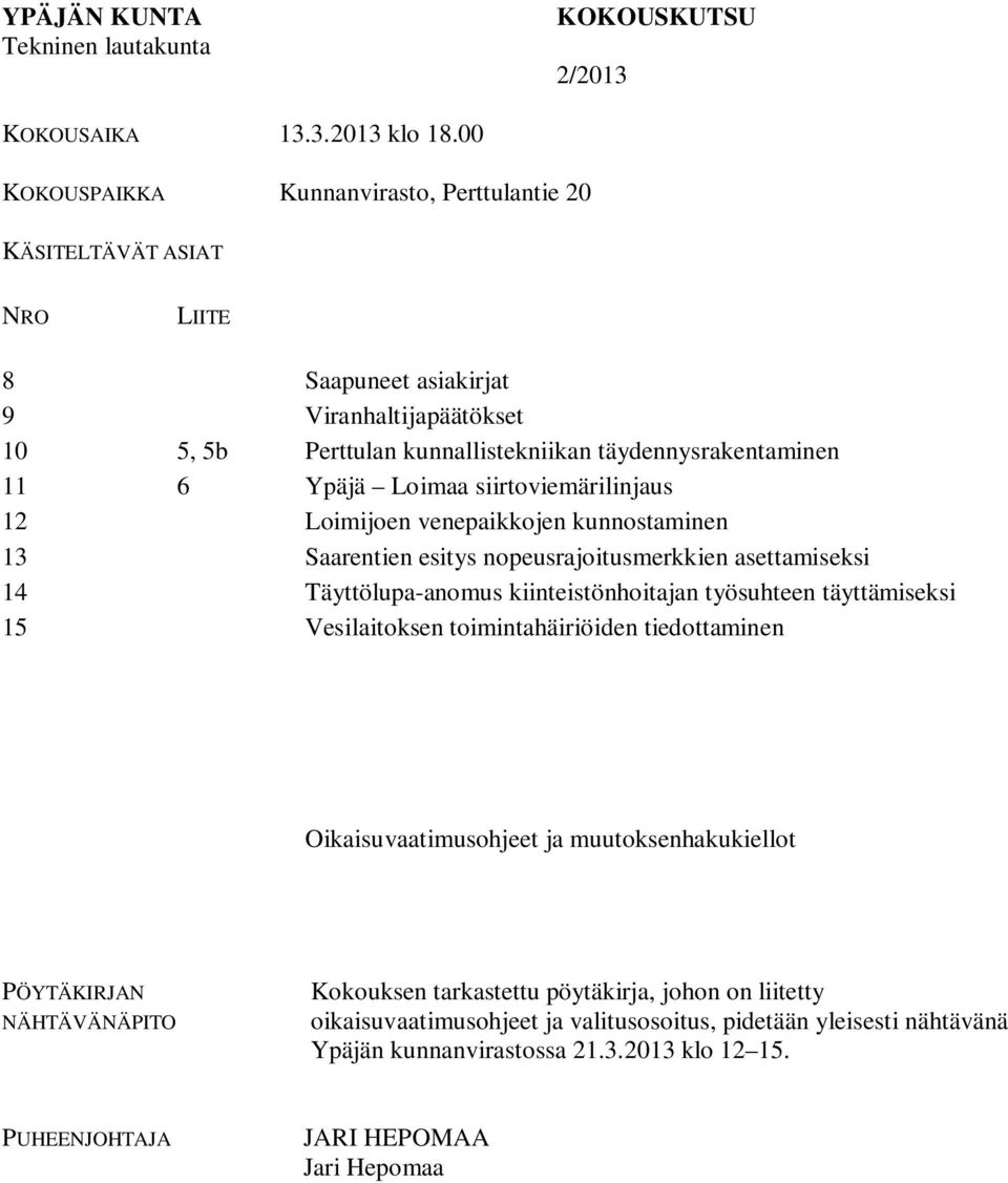 Loimaa siirtoviemärilinjaus 12 Loimijoen venepaikkojen kunnostaminen 13 Saarentien esitys nopeusrajoitusmerkkien asettamiseksi 14 Täyttölupa-anomus kiinteistönhoitajan työsuhteen täyttämiseksi 15