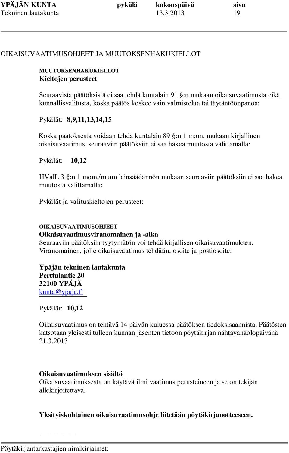 koska päätös koskee vain valmistelua tai täytäntöönpanoa: Pykälät: 8,9,11,13,14,15 Koska päätöksestä voidaan tehdä kuntalain 89 :n 1 mom.