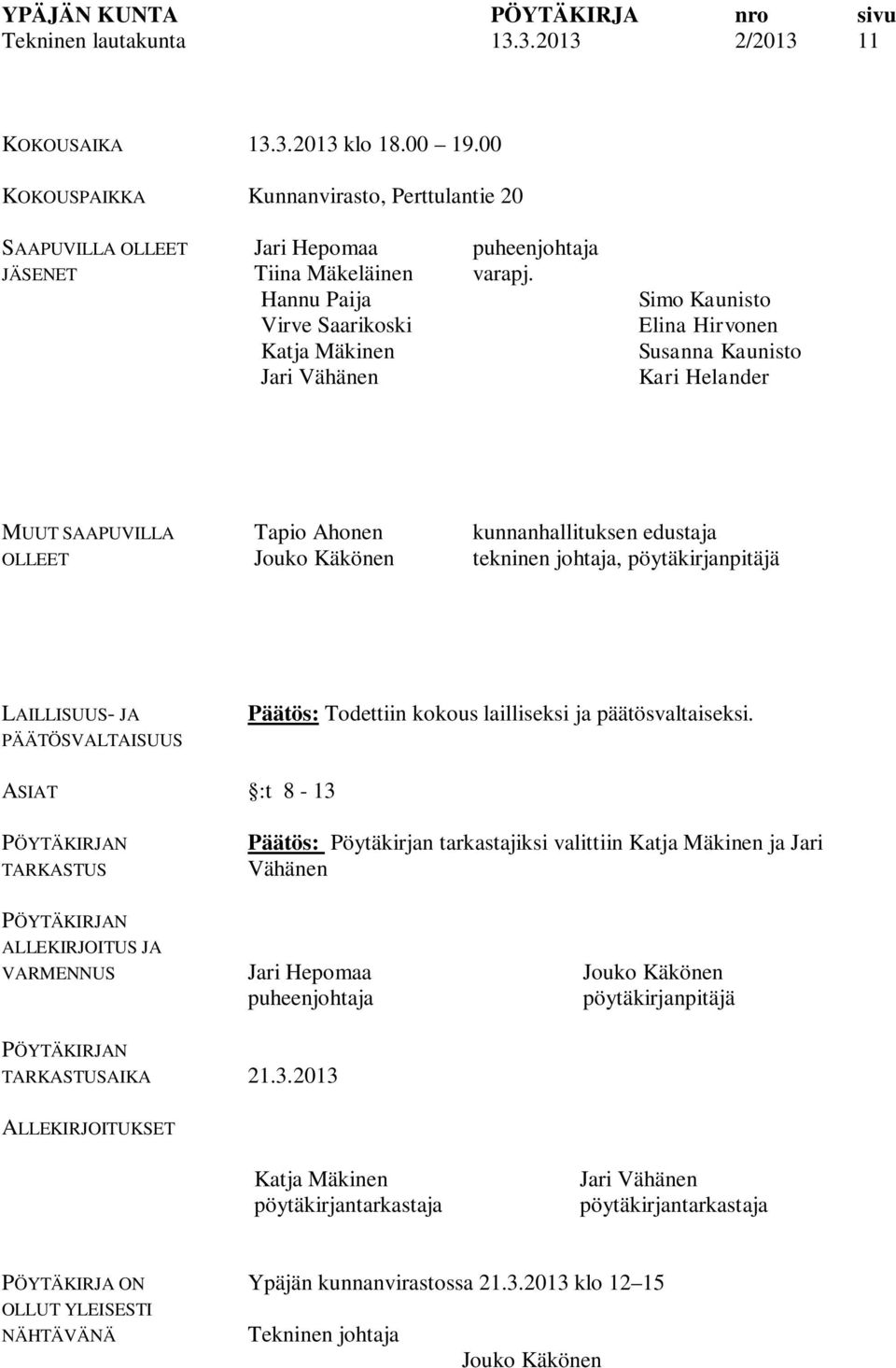 Simo Kaunisto Elina Hirvonen Susanna Kaunisto Kari Helander MUUT SAAPUVILLA OLLEET Tapio Ahonen Jouko Käkönen kunnanhallituksen edustaja tekninen johtaja, pöytäkirjanpitäjä LAILLISUUS- JA