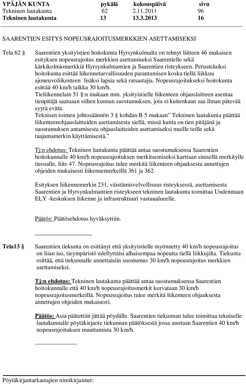 asettamiseksi Saarentielle sekä kärkikolmiomerkkiä Hyrsynkulmantien ja Saarentien risteykseen.
