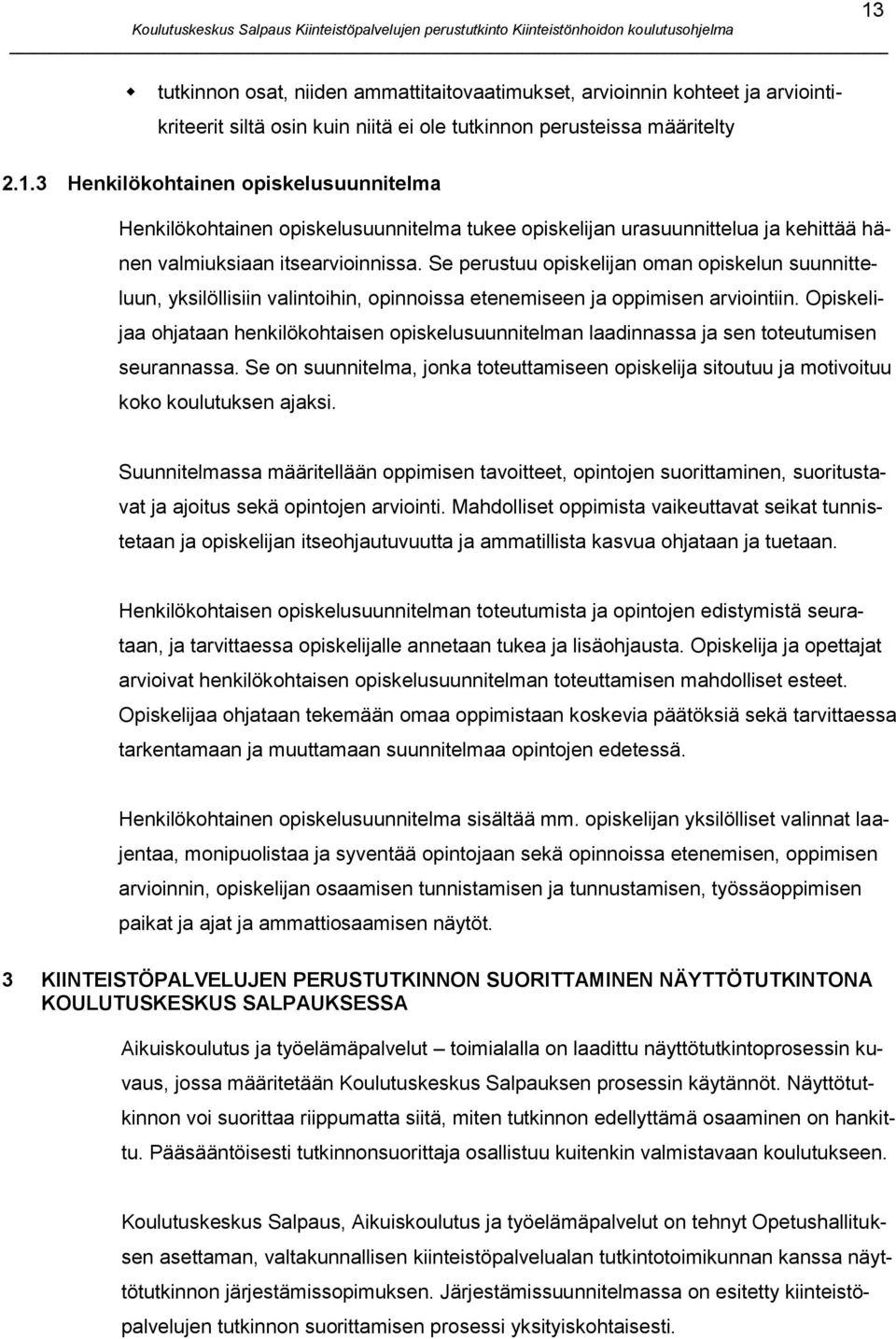 Se perustuu opiskelijan oman opiskelun suunnitteluun, yksilöllisiin valintoihin, opinnoissa etenemiseen ja oppimisen arviointiin.