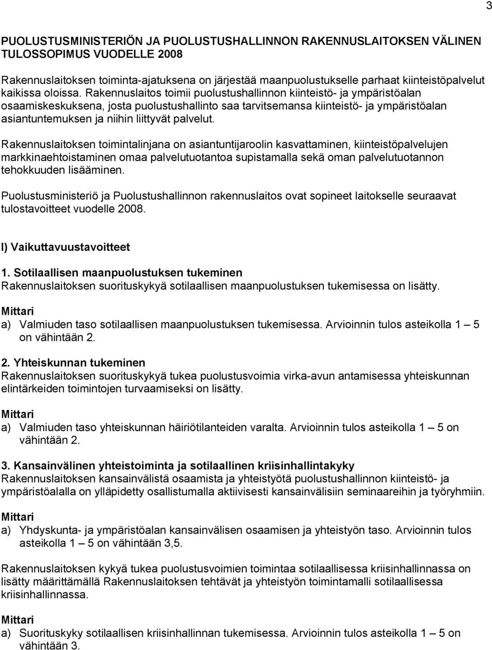 Rakennuslaitos toimii puolustushallinnon kiinteistö- ja ympäristöalan osaamiskeskuksena, josta puolustushallinto saa tarvitsemansa kiinteistö- ja ympäristöalan asiantuntemuksen ja niihin liittyvät