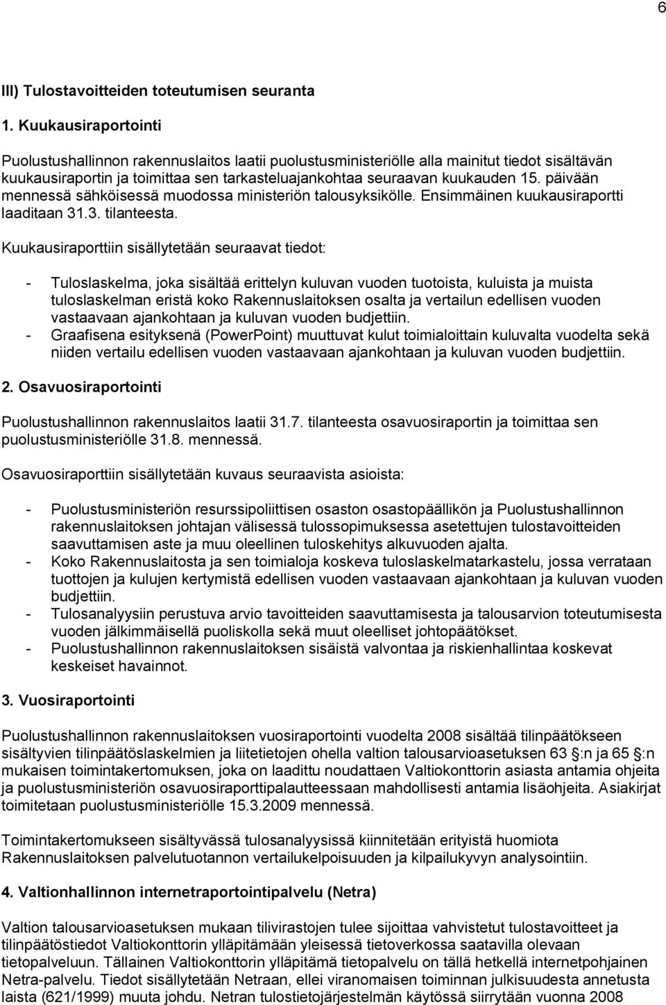 päivään mennessä sähköisessä muodossa ministeriön talousyksikölle. Ensimmäinen kuukausiraportti laaditaan 31.3. tilanteesta.