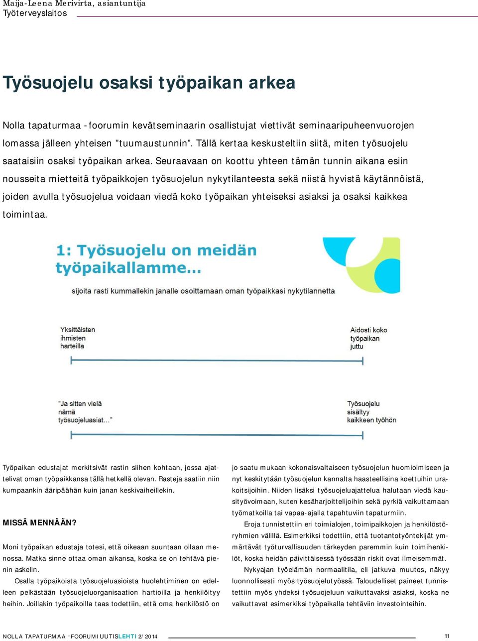 Seuraavaan on koottu yhteen tämän tunnin aikana esiin nousseita mietteitä työpaikkojen työsuojelun nykytilanteesta sekä niistä hyvistä käytännöistä, joiden avulla työsuojelua voidaan viedä koko
