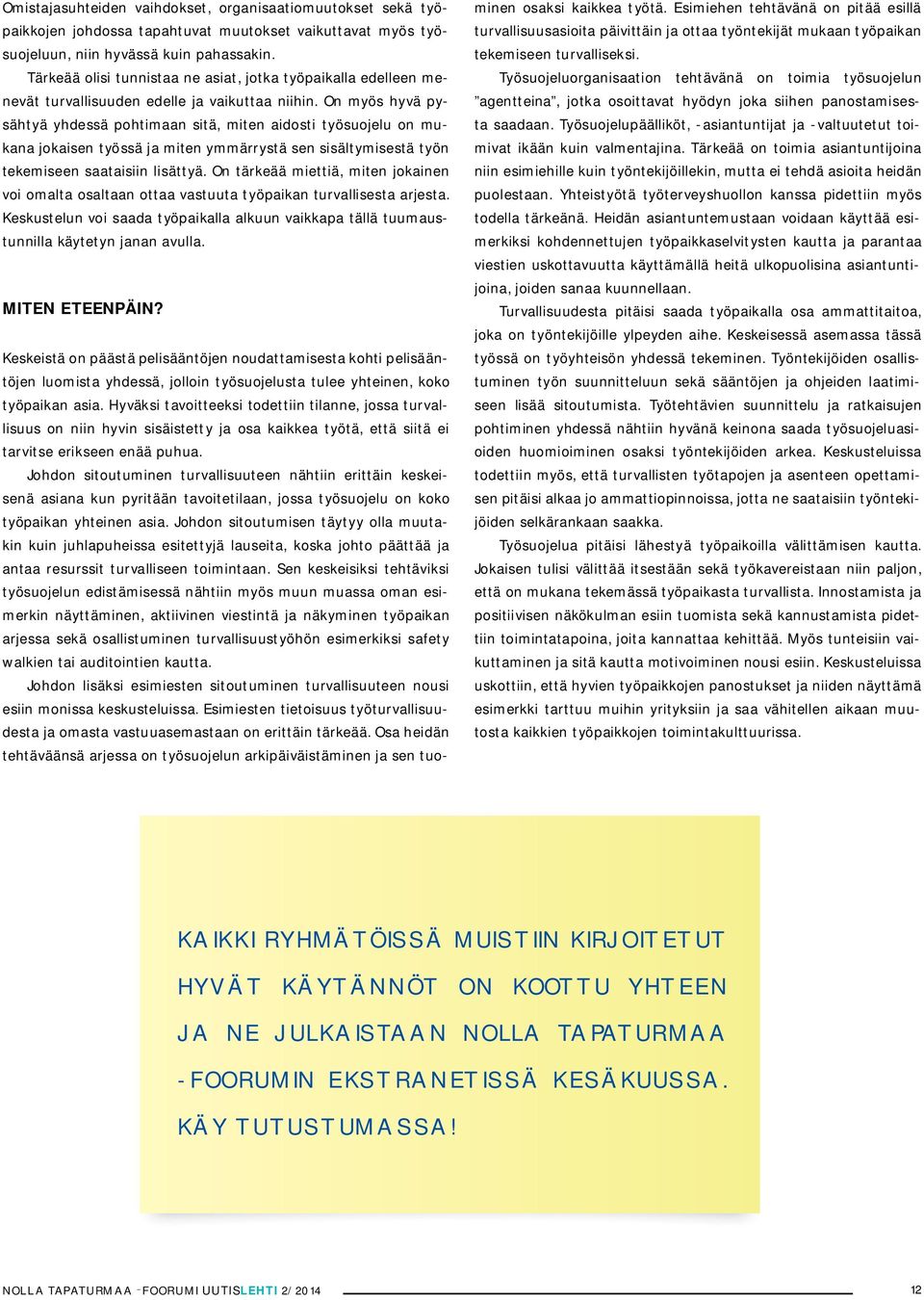 On myös hyvä pysähtyä yhdessä pohtimaan sitä, miten aidosti työsuojelu on mukana jokaisen työssä ja miten ymmärrystä sen sisältymisestä työn tekemiseen saataisiin lisättyä.