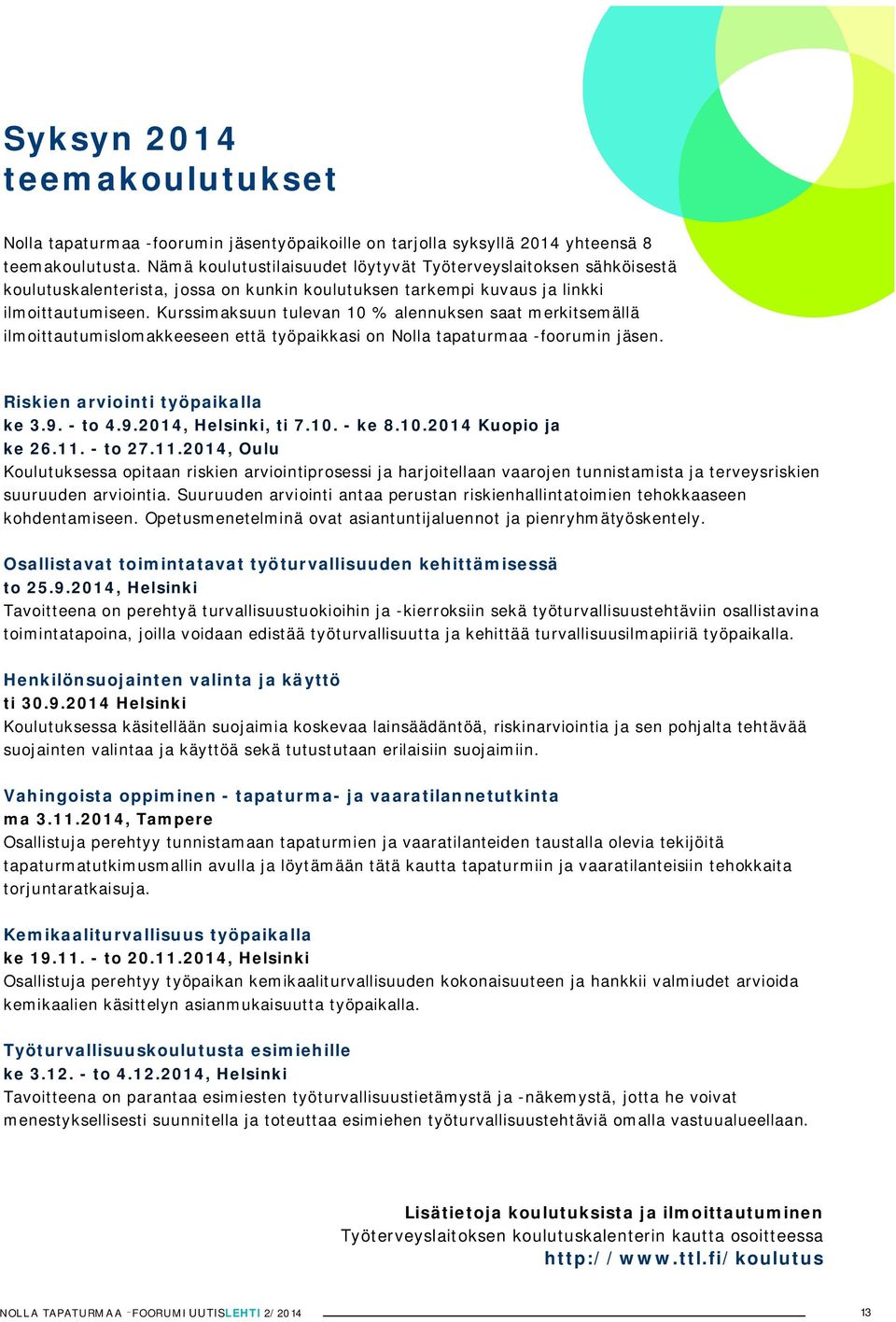 Kurssimaksuun tulevan 10 % alennuksen saat merkitsemällä ilmoittautumislomakkeeseen että työpaikkasi on Nolla tapaturmaa -foorumin jäsen. Riskien arviointi työpaikalla ke 3.9. - to 4.9.2014, Helsinki, ti 7.