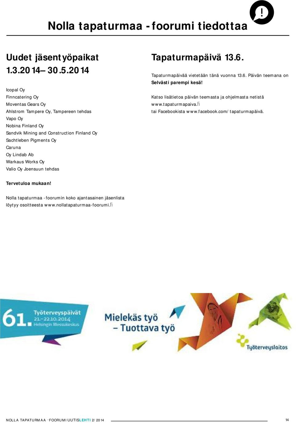 Pigments Oy Caruna Oy Lindab Ab Warkaus Works Oy Valio Oy Joensuun tehdas Tapaturmapäivä 13.6. Tapaturmapäivää vietetään tänä vuonna 13.6. Päivän teemana on Selvästi parempi kesä!