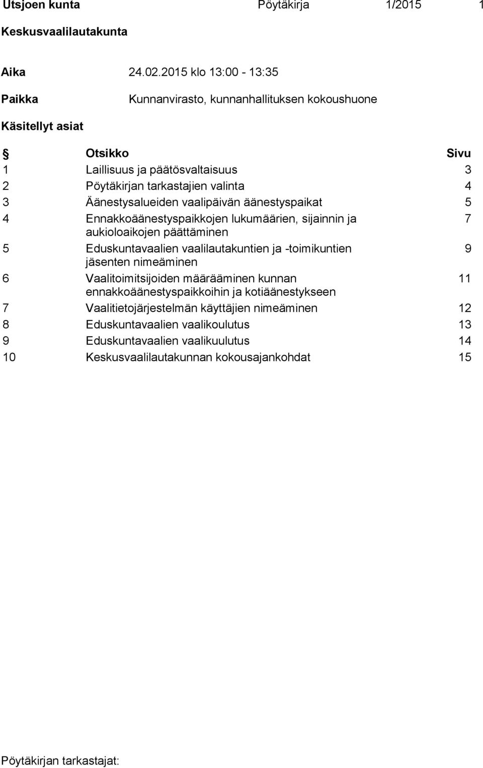 Äänestysalueiden vaalipäivän äänestyspaikat 5 4 Ennakkoäänestyspaikkojen lukumäärien, sijainnin ja 7 aukioloaikojen päättäminen 5 Eduskuntavaalien vaalilautakuntien ja