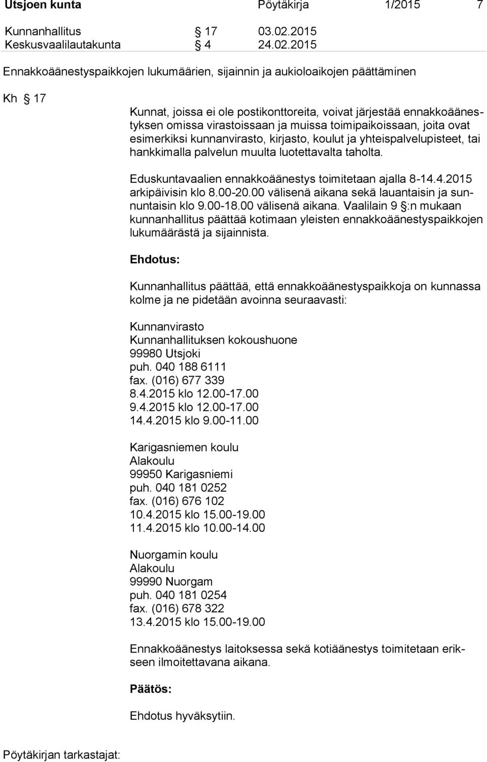 2015 Ennakkoäänestyspaikkojen lukumäärien, sijainnin ja aukioloaikojen päättäminen Kh 17 Kunnat, joissa ei ole postikonttoreita, voivat järjestää ennakkoäänestyksen omissa virastoissaan ja muissa