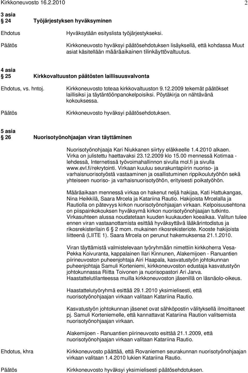 4 asia 25 Kirkkovaltuuston päätösten laillisuusvalvonta Kirkkoneuvosto toteaa kirkkovaltuuston 9.12.2009 tekemät päätökset laillisiksi ja täytäntöönpanokelpoisiksi.