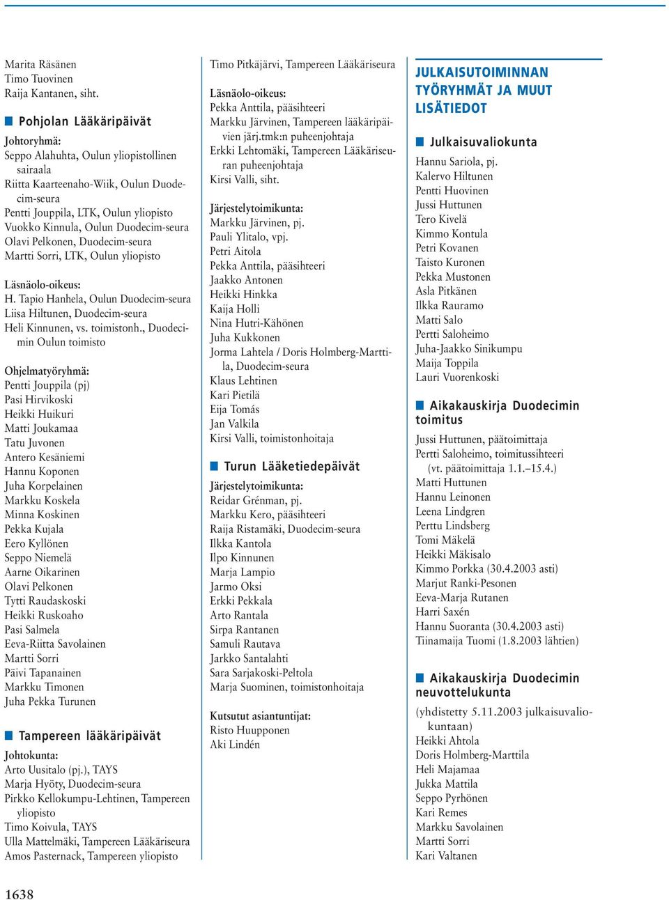 Pelkonen, Duodecim-seura Martti Sorri, LTK, Oulun yliopisto Läsnäolo-oikeus: H. Tapio Hanhela, Oulun Duodecim-seura Liisa Hiltunen, Duodecim-seura Heli Kinnunen, vs. toimistonh.