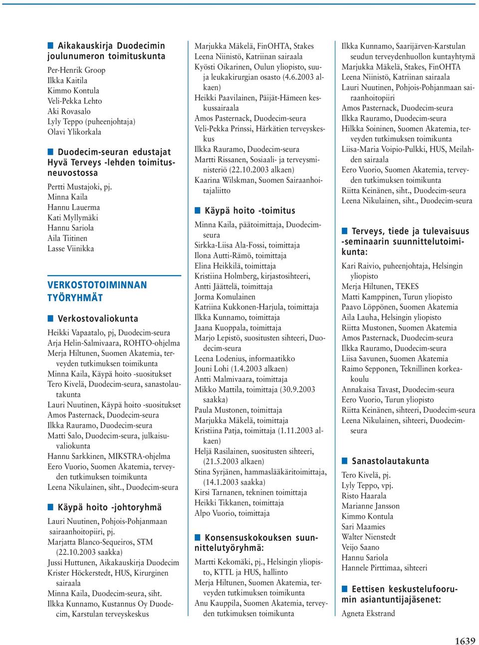 Duodecim-seura Arja Helin-Salmivaara, ROHTO-ohjelma Merja Hiltunen, Suomen Akatemia, terveyden, Käypä hoito -suositukset Tero Kivelä, Duodecim-seura, sanastolautakunta Lauri Nuutinen, Käypä hoito