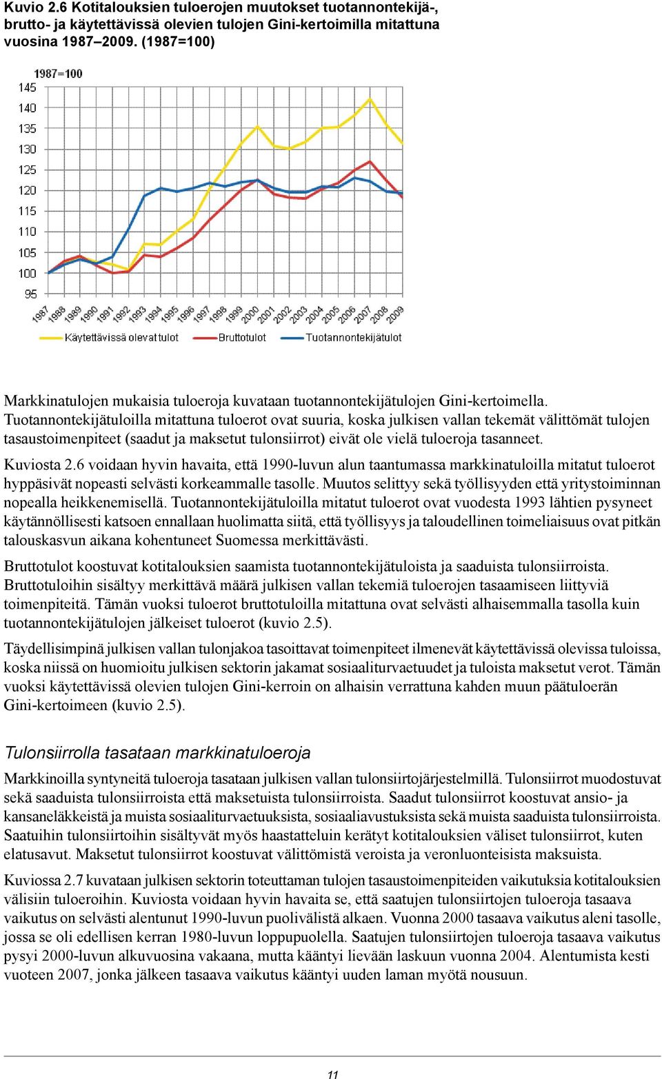 Tuotannontekijätuloilla mitattuna tuloerot ovat suuria, koska julkisen vallan tekemät välittömät tulojen tasaustoimenpiteet (saadut ja maksetut tulonsiirrot) eivät ole vielä tuloeroja tasanneet.