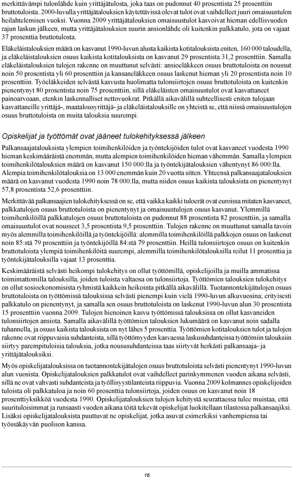 Vuonna 2009 yrittäjätalouksien omaisuustulot kasvoivat hieman edellisvuoden rajun laskun jälkeen, mutta yrittäjätalouksien suurin ansionlähde oli kuitenkin palkkatulo, jota on vajaat 37 prosenttia