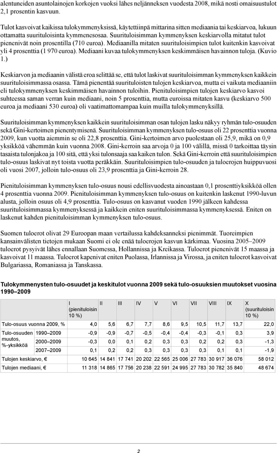 Suurituloisimman kymmenyksen keskiarvolla mitatut tulot pienenivät noin prosentilla (710 euroa). Mediaanilla mitaten suurituloisimpien tulot kuitenkin kasvoivat yli 4 prosenttia (1 970 euroa).