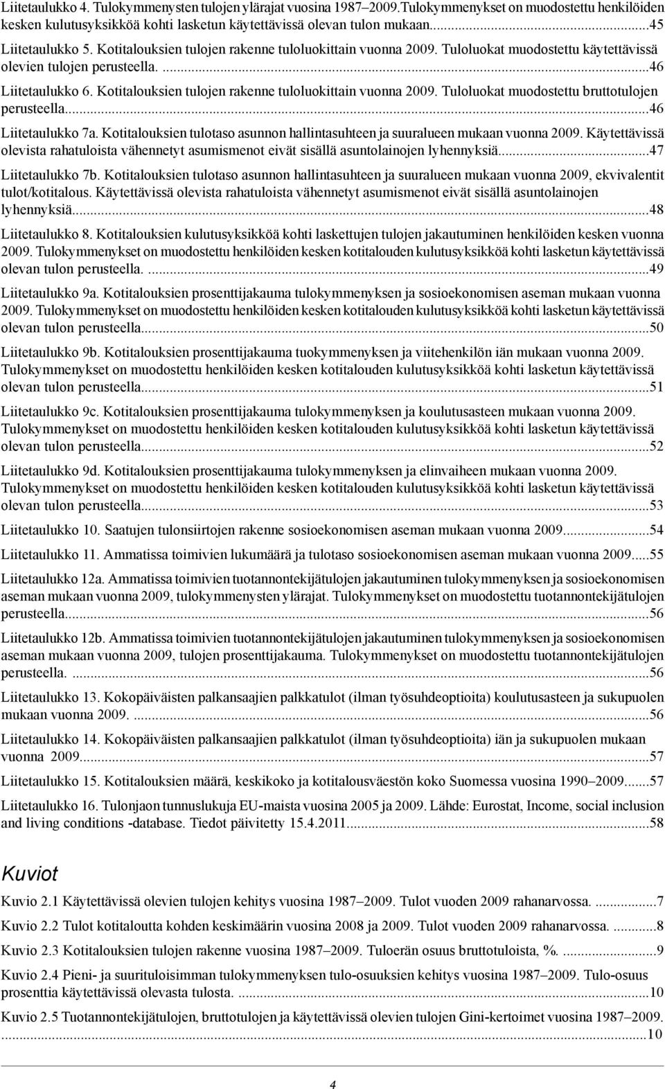 Kotitalouksien tulojen rakenne tuloluokittain vuonna 2009. Tuloluokat muodostettu bruttotulojen perusteella...46 Liitetaulukko 7a.
