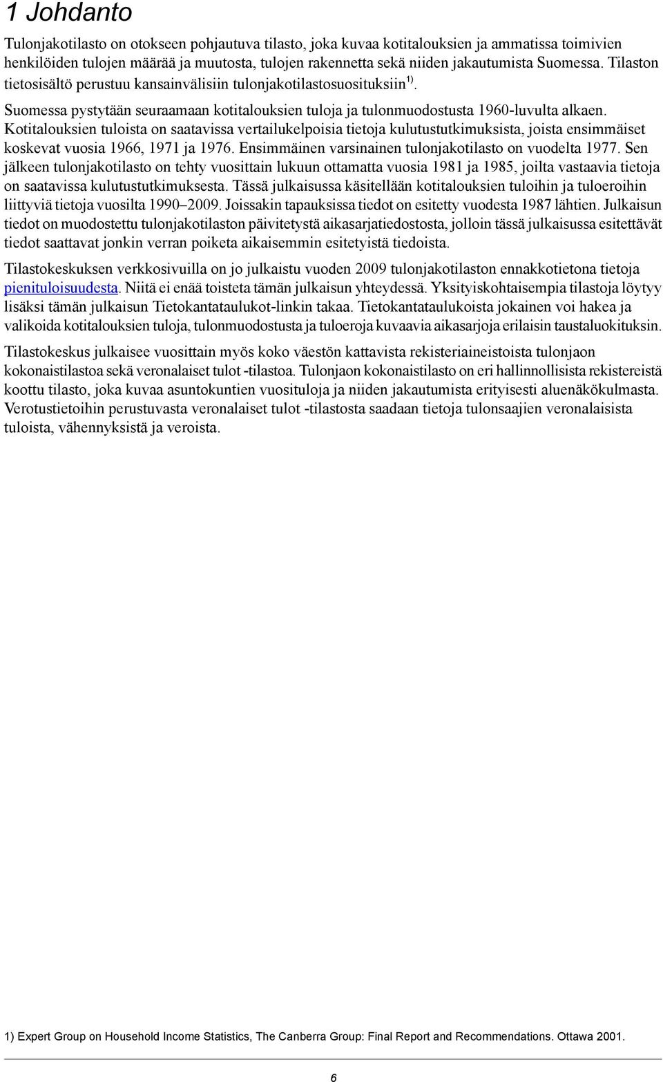 Kotitalouksien tuloista on saatavissa vertailukelpoisia tietoja kulutustutkimuksista, joista ensimmäiset koskevat vuosia 1966, 1971 ja 1976. Ensimmäinen varsinainen tulonjakotilasto on vuodelta 1977.
