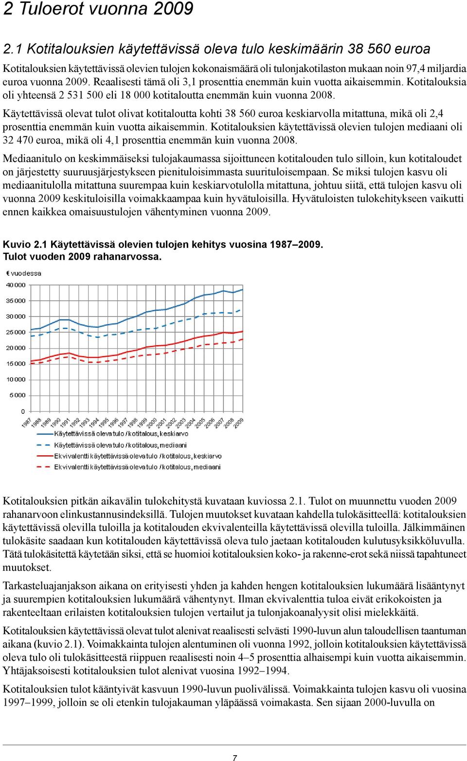 Reaalisesti tämä oli 3,1 prosenttia enemmän kuin vuotta aikaisemmin. Kotitalouksia oli yhteensä 2 531 500 eli 18 000 kotitaloutta enemmän kuin vuonna 2008.