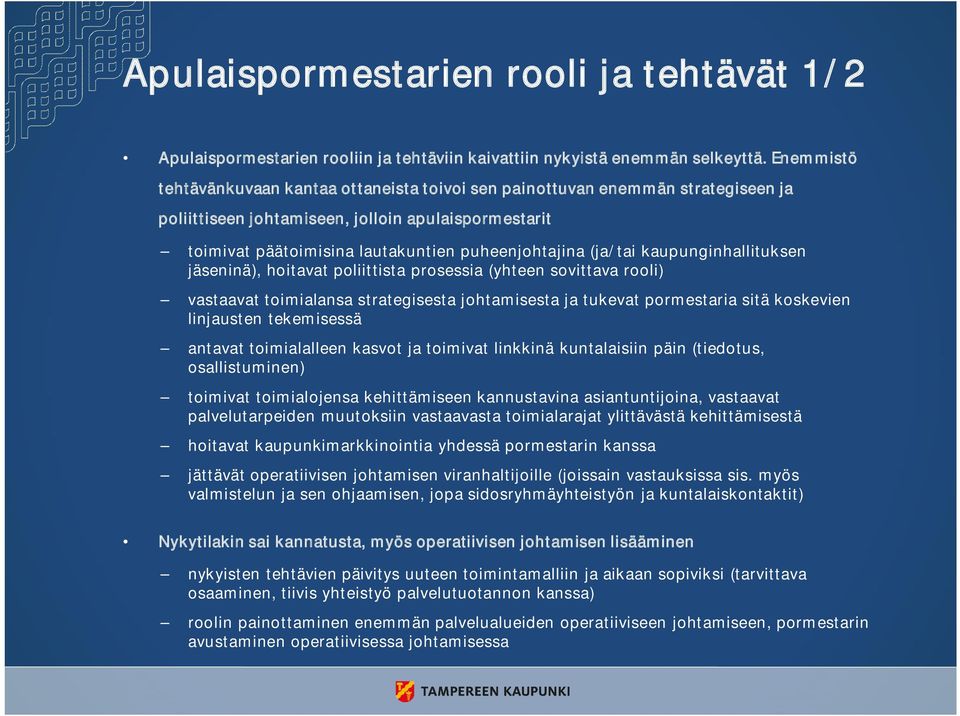 (ja/tai kaupunginhallituksen jäseninä), hoitavat poliittista prosessia (yhteen sovittava rooli) vastaavat toimialansa strategisesta johtamisesta ja tukevat pormestaria sitä koskevien linjausten