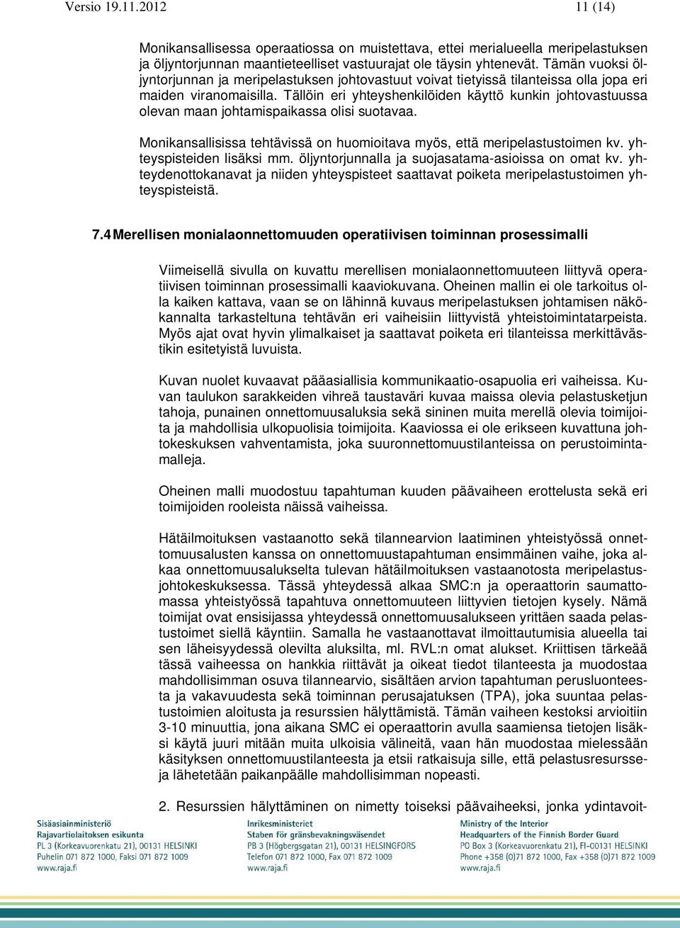 Tällöin eri yhteyshenkilöiden käyttö kunkin johtovastuussa olevan maan johtamispaikassa olisi suotavaa. Monikansallisissa tehtävissä on huomioitava myös, että meripelastustoimen kv.