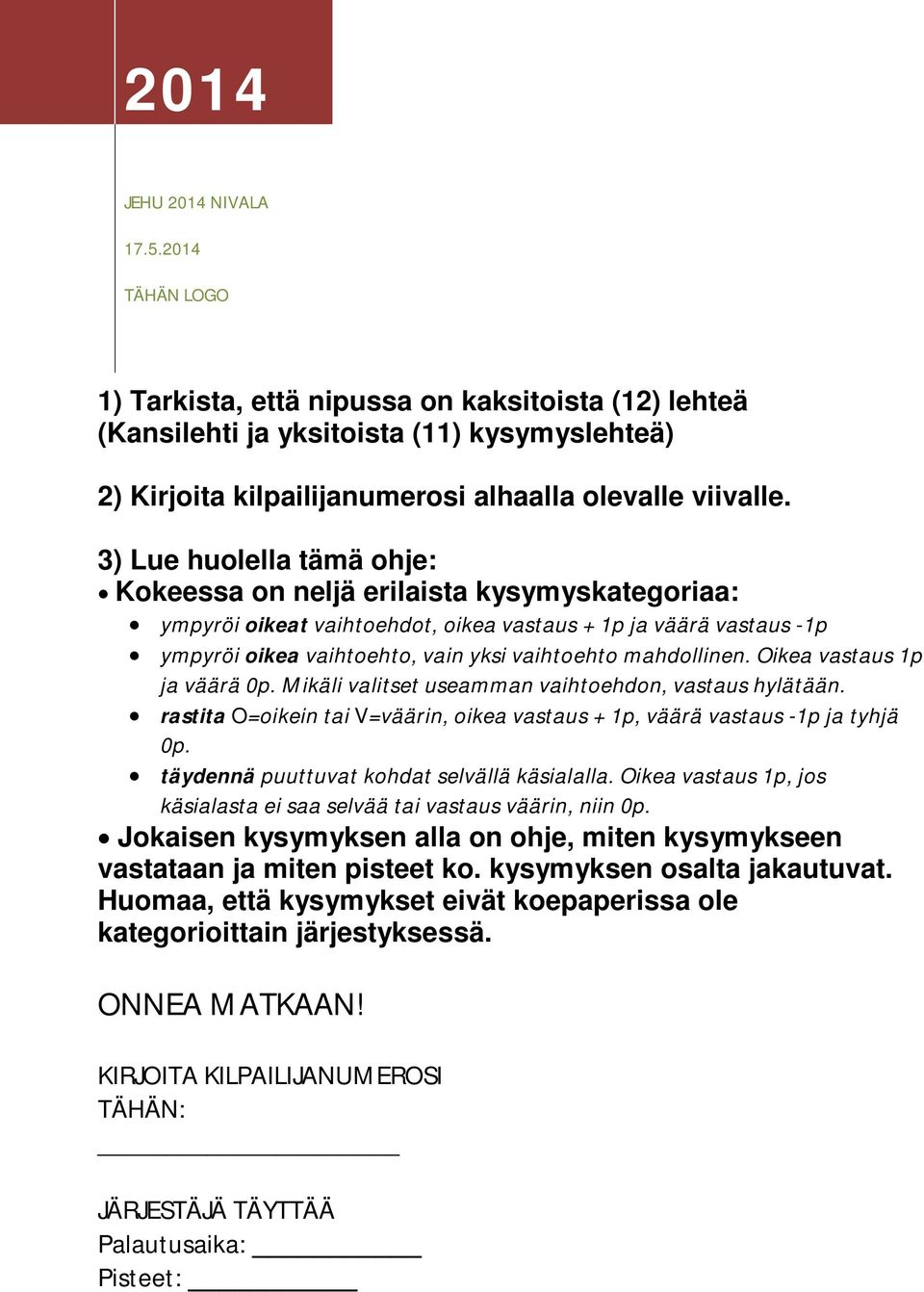 mahdollinen. Oikea vastaus 1p ja väärä 0p. Mikäli valitset useamman vaihtoehdon, vastaus hylätään. rastita O=oikein tai V=väärin, oikea vastaus + 1p, väärä vastaus -1p ja tyhjä 0p.