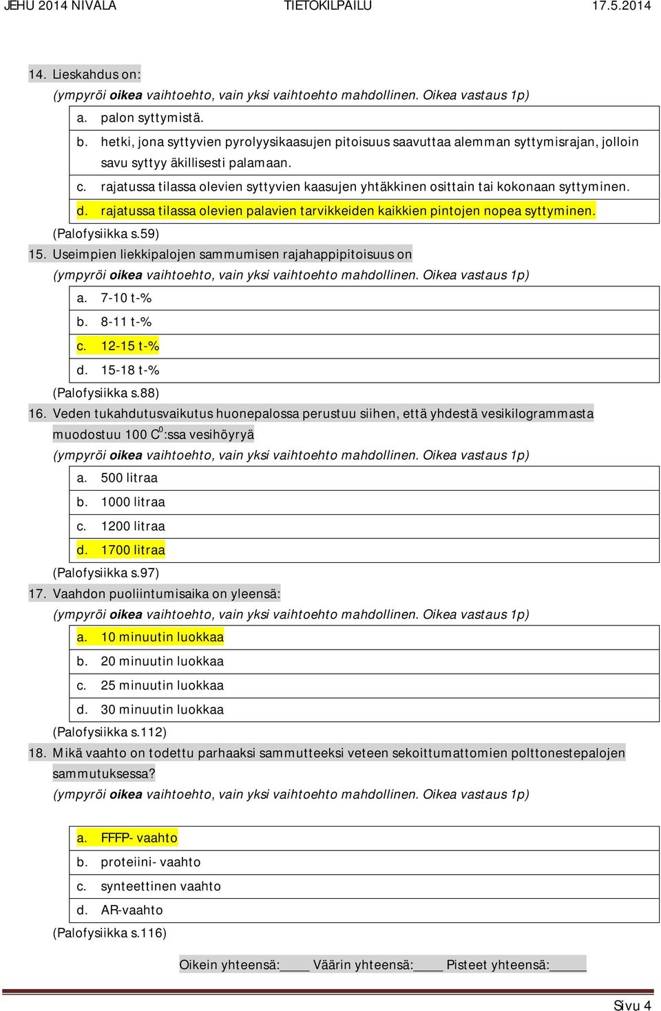 Useimpien liekkipalojen sammumisen rajahappipitoisuus on a. 7-10 t-% b. 8-11 t-% c. 12-15 t-% d. 15-18 t-% (Palofysiikka s.88) 16.