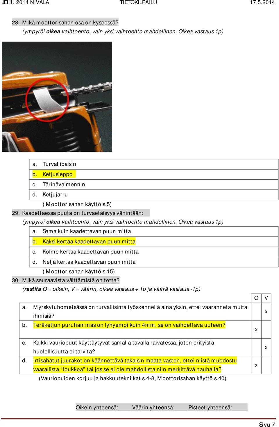 15) Mikä seuraavista väittämistä on totta? (rastita O = oikein, V = väärin, oikea vastaus + 1p ja väärä vastaus -1p) a.