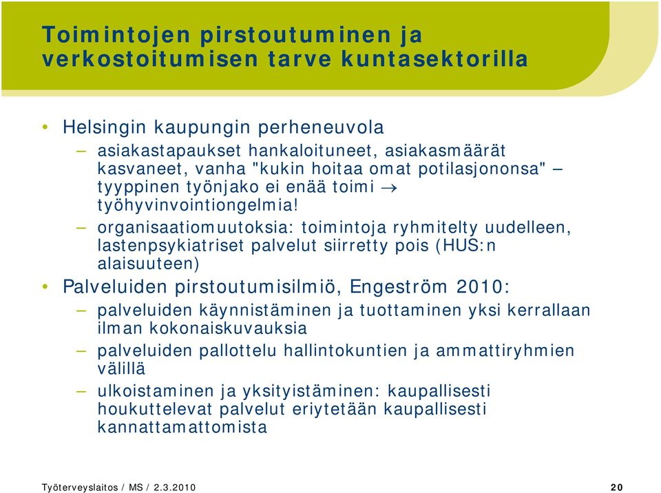 organisaatiomuutoksia: toimintoja ryhmitelty uudelleen, lastenpsykiatriset palvelut siirretty pois (HUS:n alaisuuteen) Palveluiden pirstoutumisilmiö, Engeström 2010: palveluiden