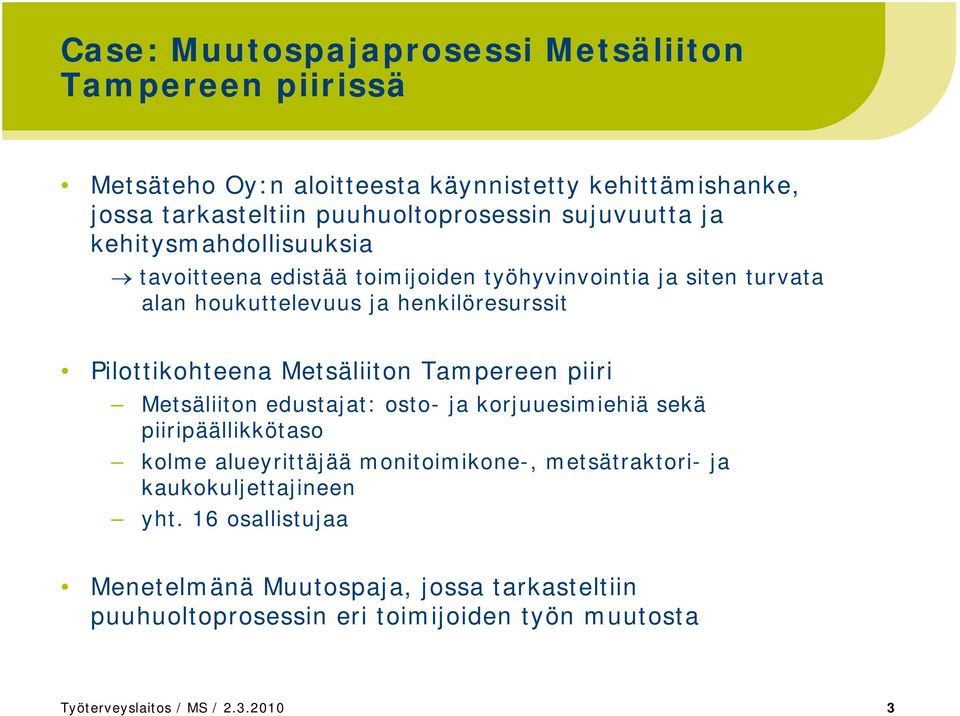 Metsäliiton Tampereen piiri Metsäliiton edustajat: osto- ja korjuuesimiehiä sekä piiripäällikkötaso kolme alueyrittäjää monitoimikone-, metsätraktori- ja