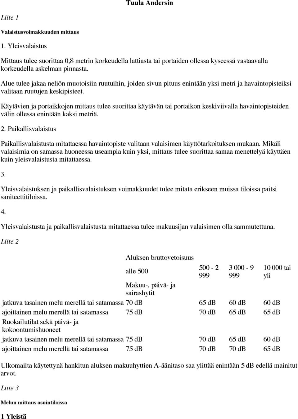 Alue tulee jakaa neliön muotoisiin ruutuihin, joiden sivun pituus enintään yksi metri ja havaintopisteiksi valitaan ruutujen keskipisteet.
