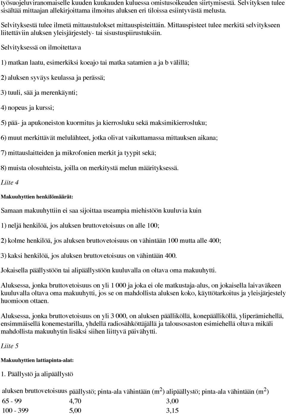 Selvityksessä on ilmoitettava 1) matkan laatu, esimerkiksi koeajo tai matka satamien a ja b välillä; 2) aluksen syväys keulassa ja perässä; 3) tuuli, sää ja merenkäynti; 4) nopeus ja kurssi; 5) pää-