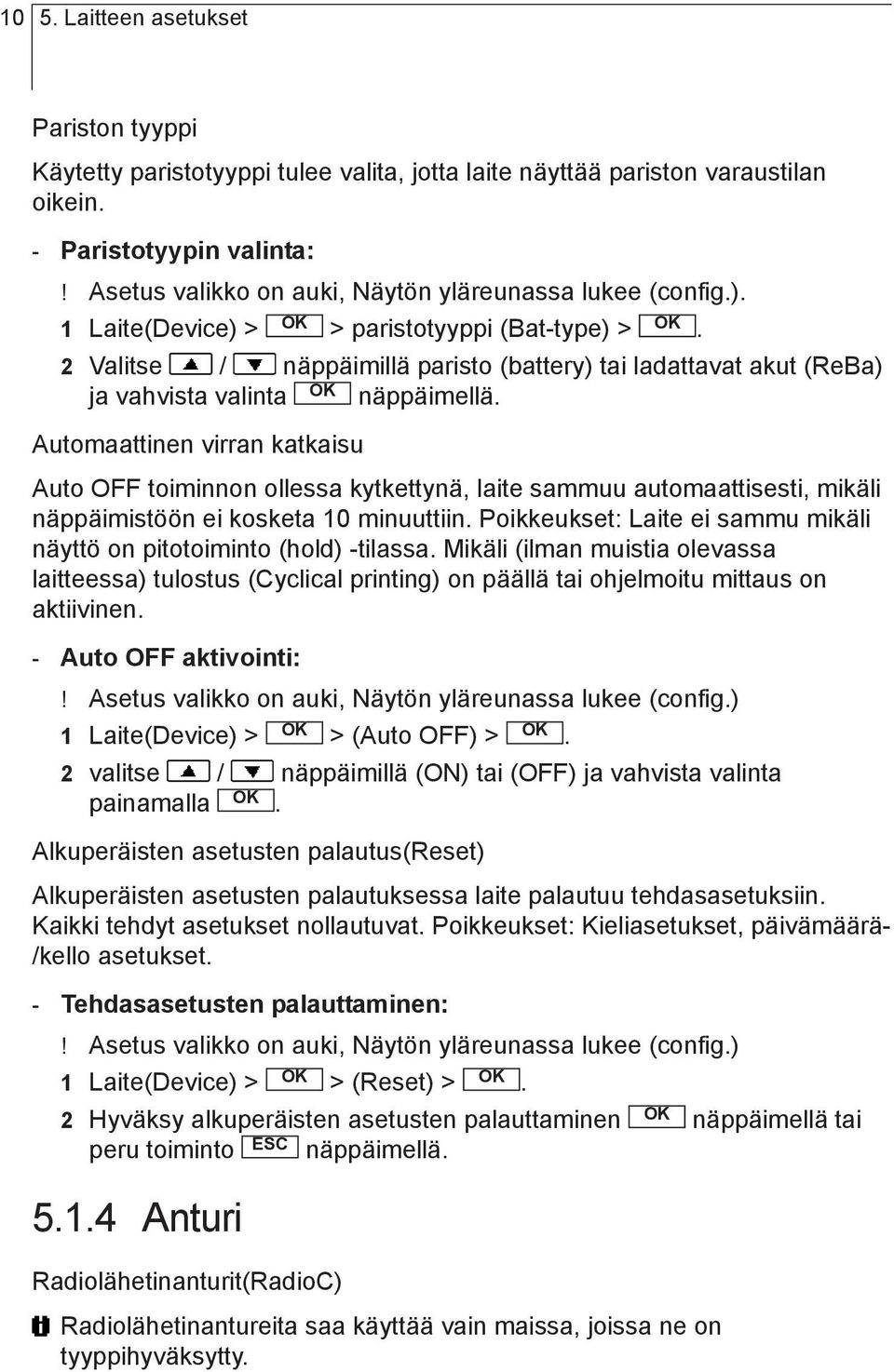 näppäimellä Automaattinen virran katkaisu Auto OFF toiminnon ollessa kytkettynä, laite sammuu automaattisesti, mikäli näppäimistöön ei kosketa 10 minuuttiin Poikkeukset: Laite ei sammu mikäli näyttö