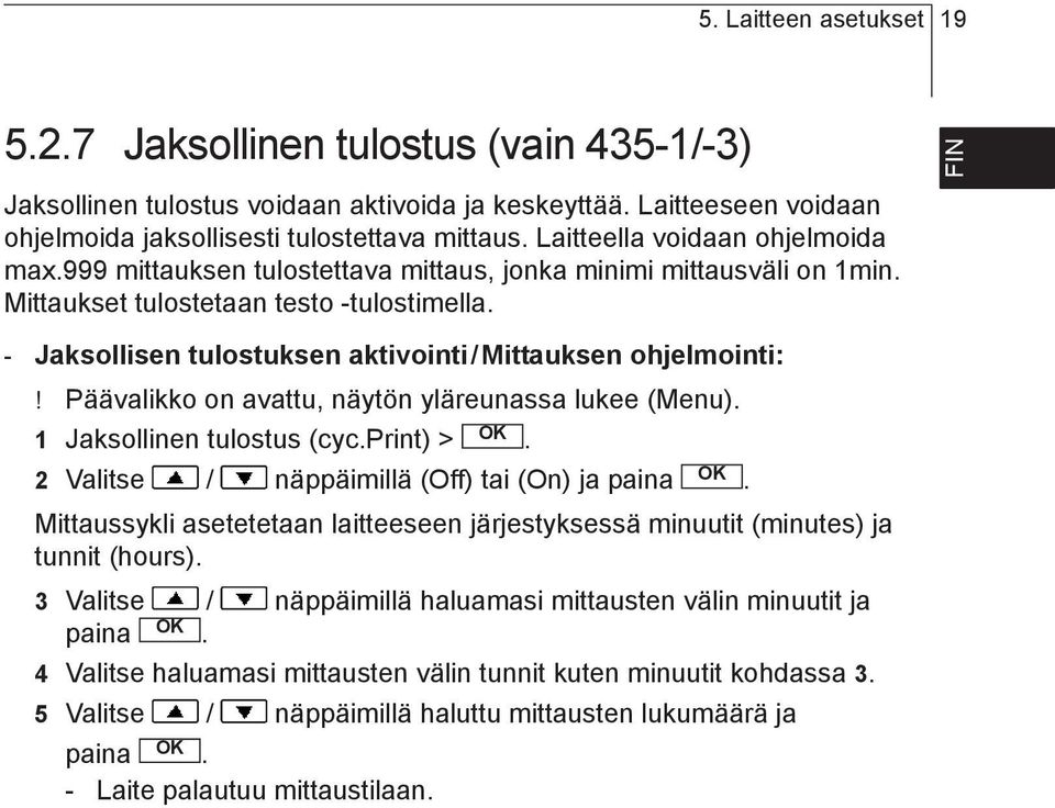 Päävalikko on avattu, näytön yläreunassa lukee (Menu) 1 Jaksollinen tulostus (cycprint) > 2 Valitse / näppäimillä (Off) tai (On) ja paina Mittaussykli asetetetaan laitteeseen järjestyksessä minuutit