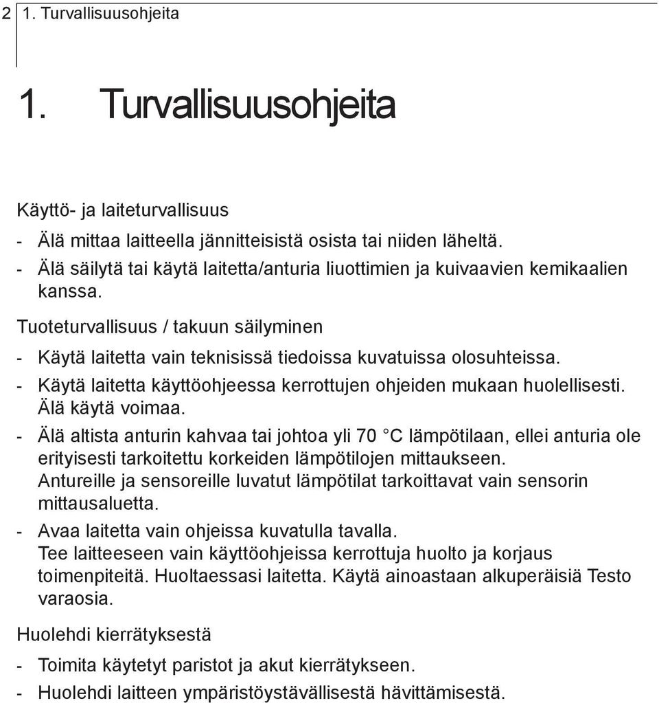 huolellisesti Älä käytä voimaa - Älä altista anturin kahvaa tai johtoa yli 70 C lämpötilaan, ellei anturia ole erityisesti tarkoitettu korkeiden lämpötilojen mittaukseen Antureille ja sensoreille