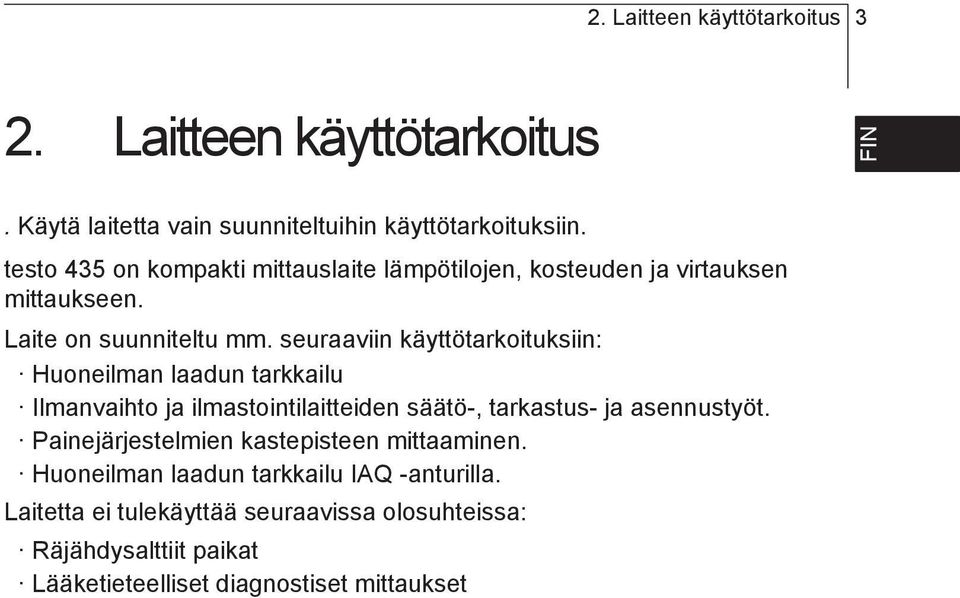 tarkkailu Ilmanvaihto ja ilmastointilaitteiden säätö-, tarkastus- ja asennustyöt Painejärjestelmien kastepisteen mittaaminen Huoneilman laadun