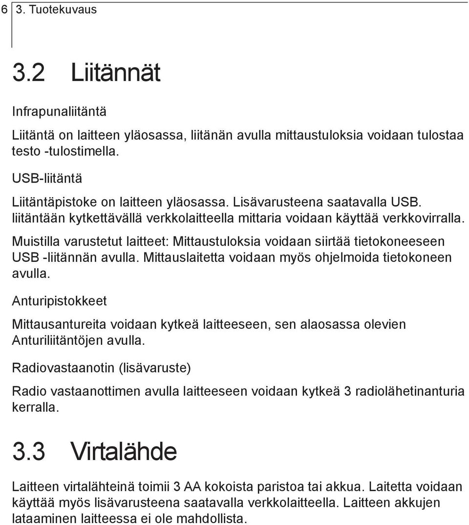 -liitännän avulla Mittauslaitetta voidaan myös ohjelmoida tietokoneen avulla Anturipistokkeet Mittausantureita voidaan kytkeä laitteeseen, sen alaosassa olevien Anturiliitäntöjen avulla