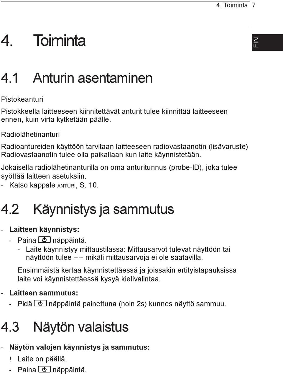 anturitunnus (probe-id), joka tulee syöttää laitteen asetuksiin - Katso kappale ANTURI, S 10 pt sv nl 42 Käynnistys ja sammutus - Laitteen käynnistys: - Paina näppäintä - Laite käynnistyy