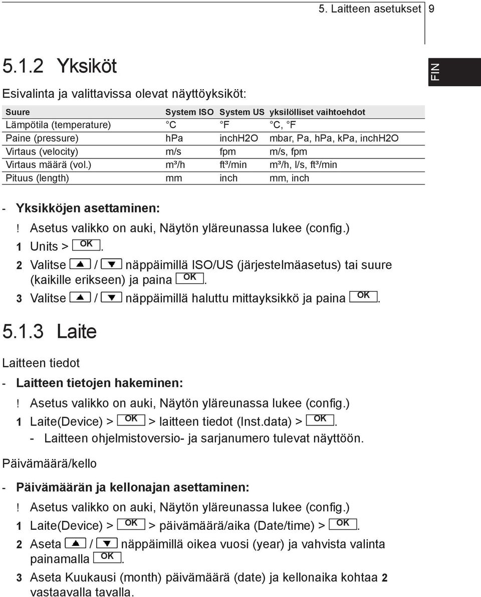 Asetus valikko on auki, Näytön yläreunassa lukee (config) 1 Units > 2 Valitse / näppäimillä ISO/US (järjestelmäasetus) tai suure (kaikille erikseen) ja paina 3 Valitse / näppäimillä haluttu