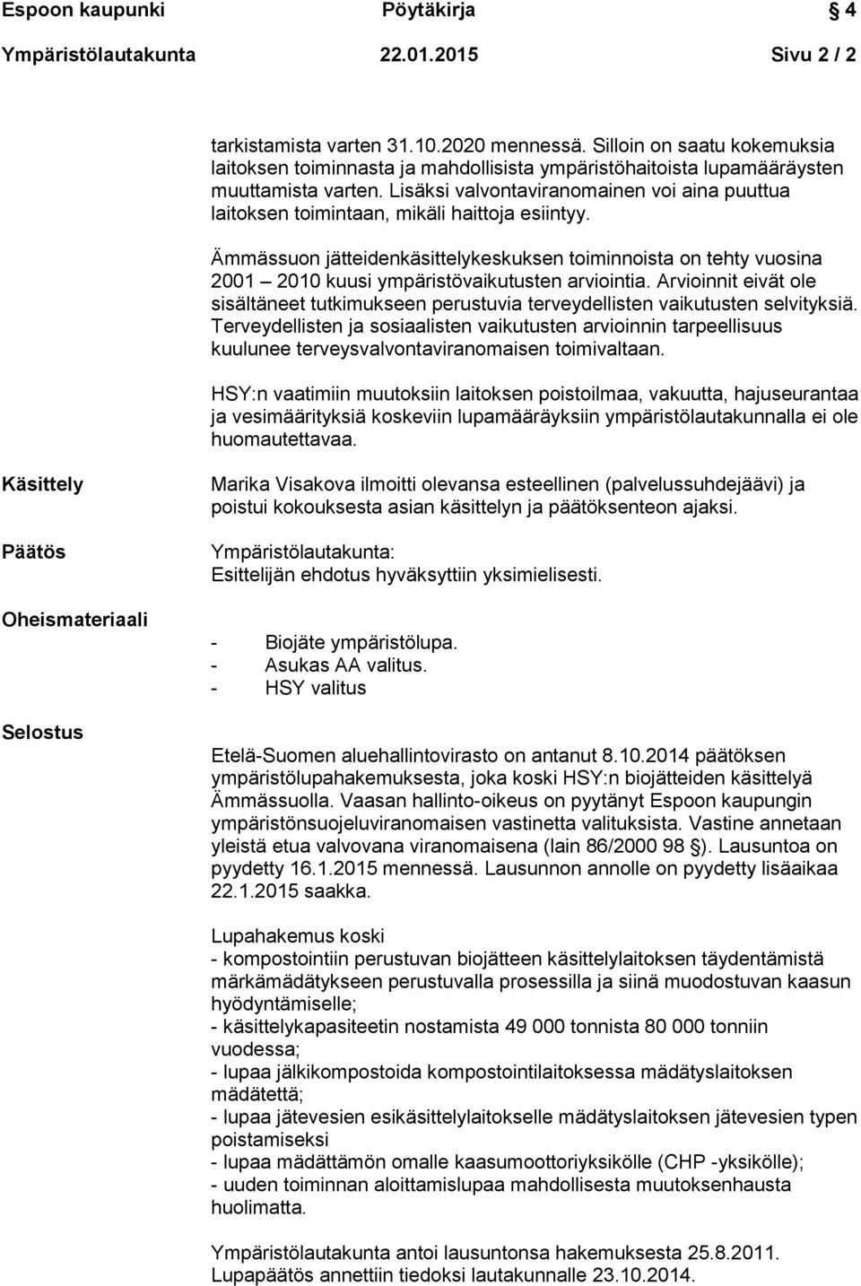 Lisäksi valvontaviranomainen voi aina puuttua laitoksen toimintaan, mikäli haittoja esiintyy.