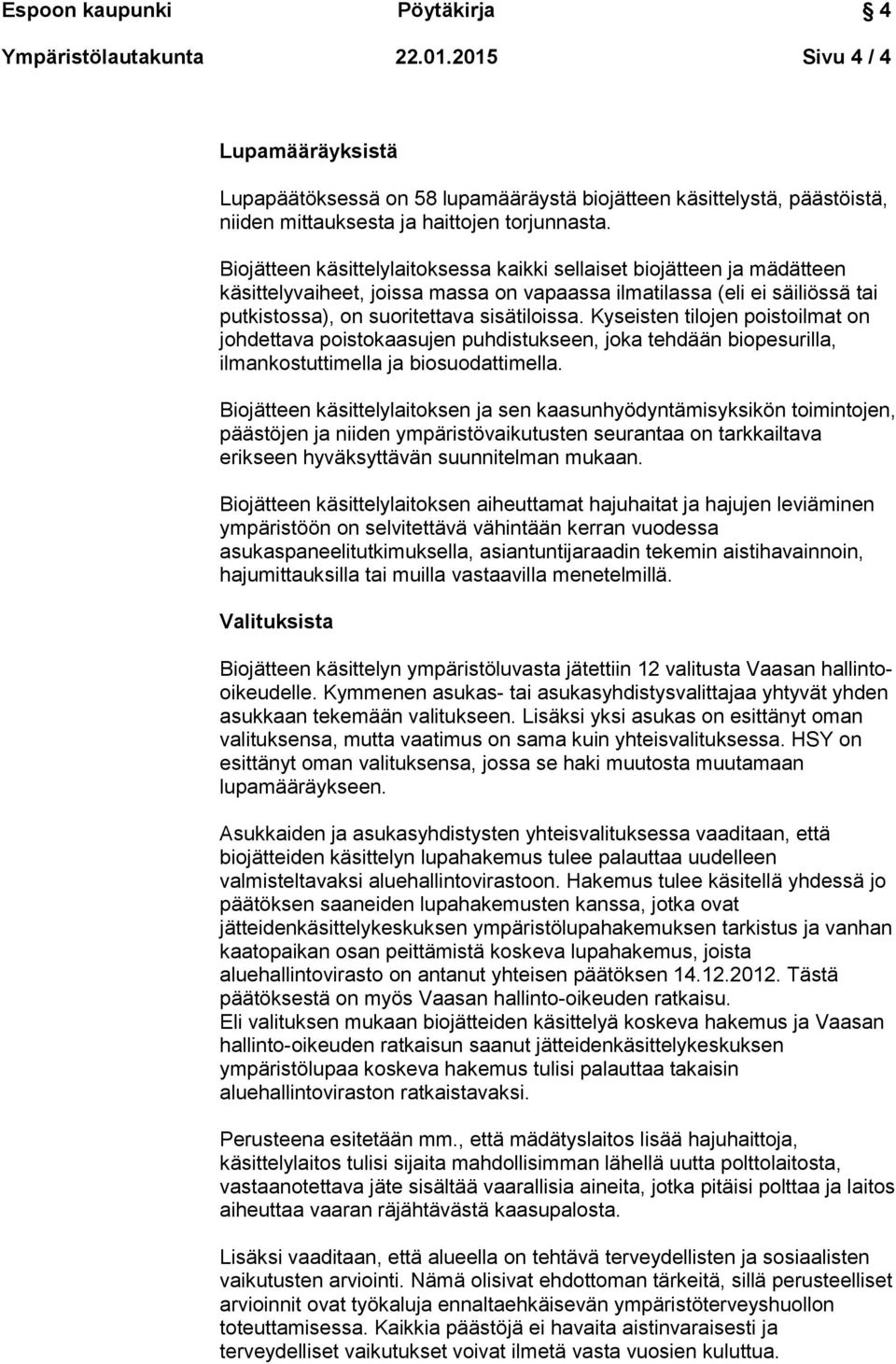 Kyseisten tilojen poistoilmat on johdettava poistokaasujen puhdistukseen, joka tehdään biopesurilla, ilmankostuttimella ja biosuodattimella.