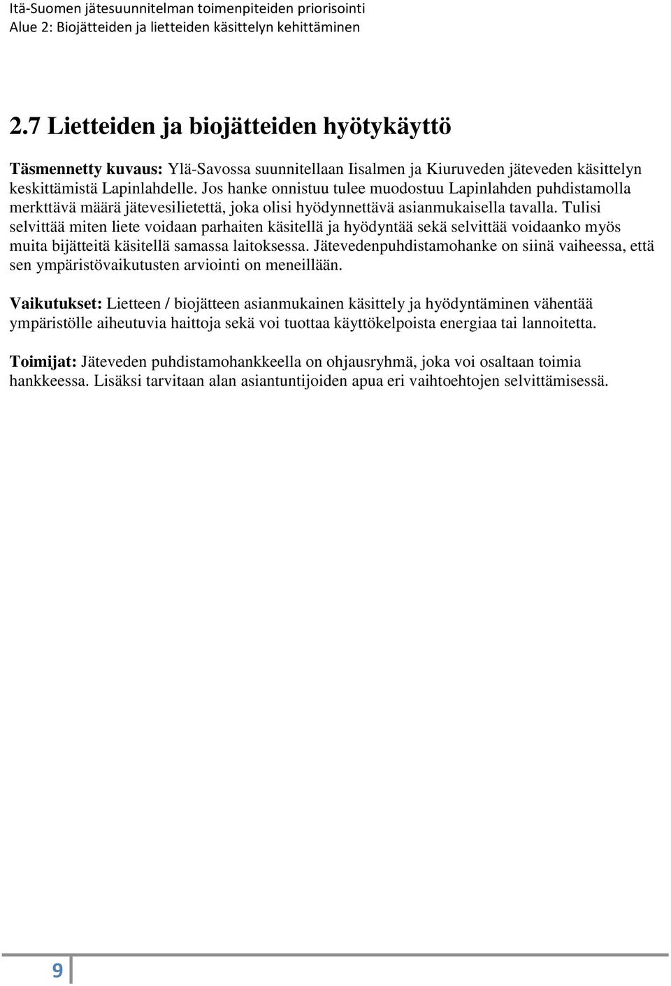 Tulisi selvittää miten liete voidaan parhaiten käsitellä ja hyödyntää sekä selvittää voidaanko myös muita bijätteitä käsitellä samassa laitoksessa.