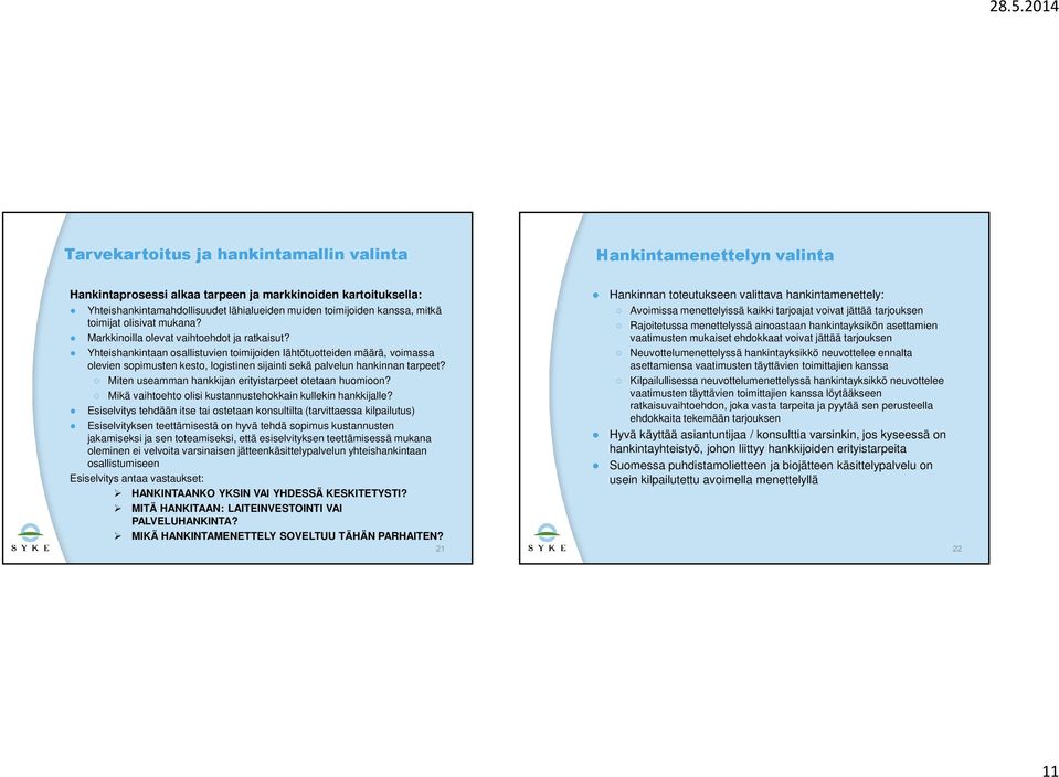 Yhteishankintaan osallistuvien toimijoiden lähtötuotteiden määrä, voimassa olevien sopimusten kesto, logistinen sijainti sekä palvelun hankinnan tarpeet?