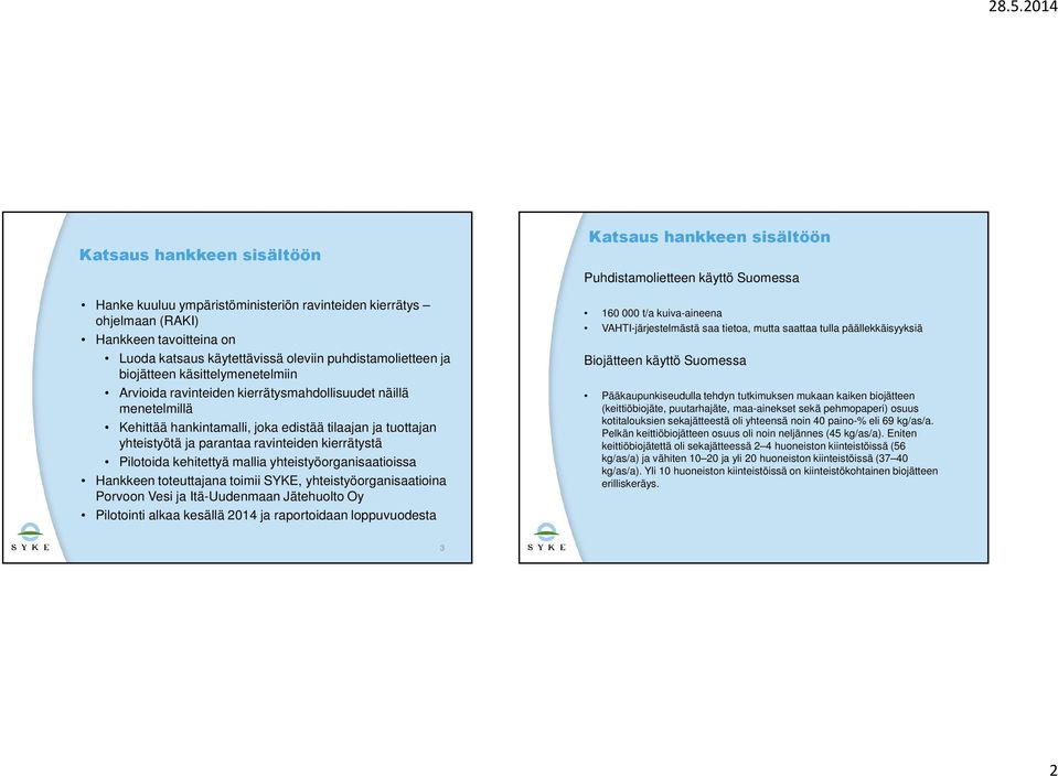 Pilotoida kehitettyä mallia yhteistyöorganisaatioissa Hankkeen toteuttajana toimii SYKE, yhteistyöorganisaatioina Porvoon Vesi ja Itä-Uudenmaan Jätehuolto Oy Pilotointi alkaa kesällä 2014 ja