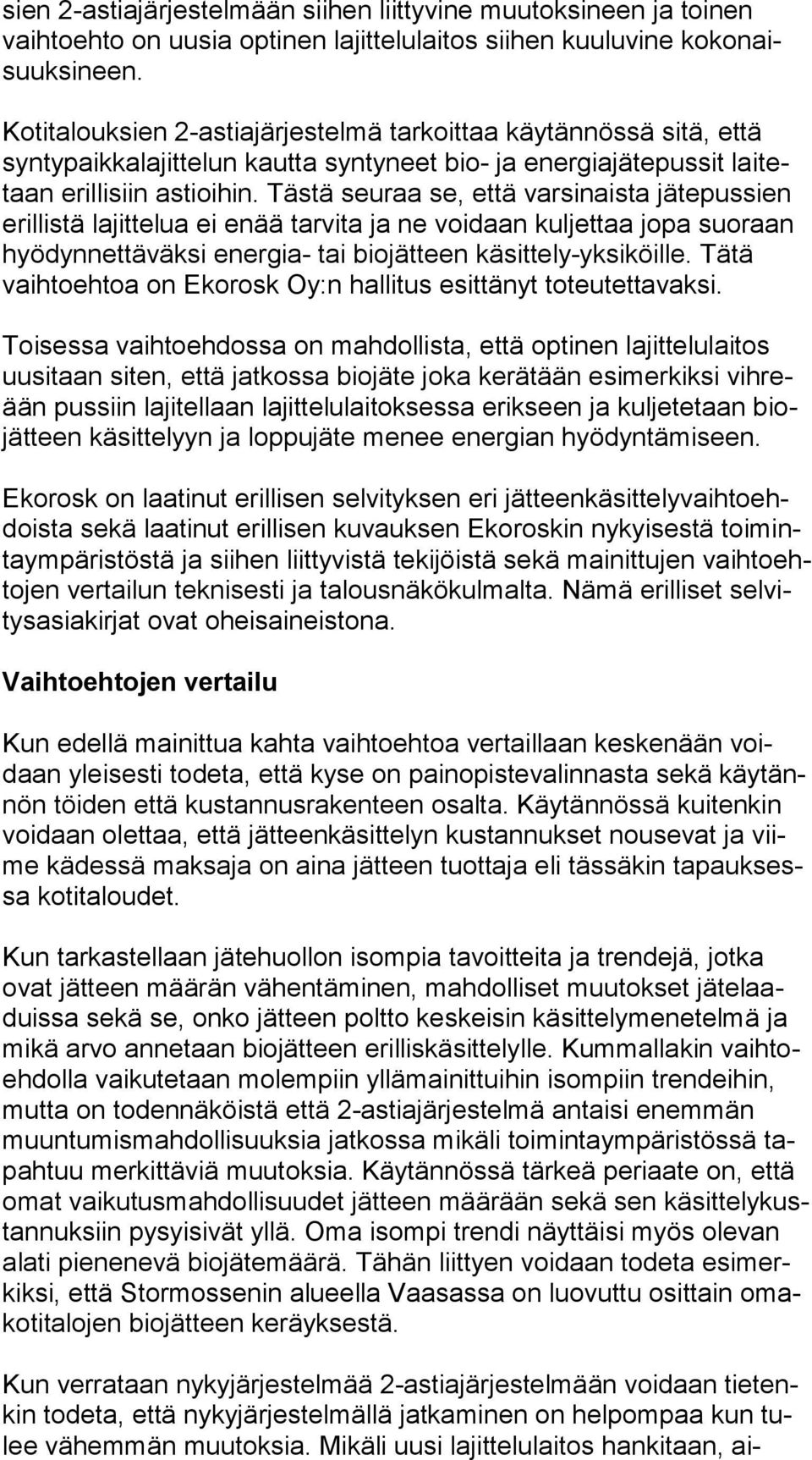 Tästä seuraa se, että varsinaista jätepussien eril lis tä lajittelua ei enää tarvita ja ne voidaan kuljettaa jopa suoraan hyö dyn net tä väk si energia- tai biojätteen käsittely-yksiköille.