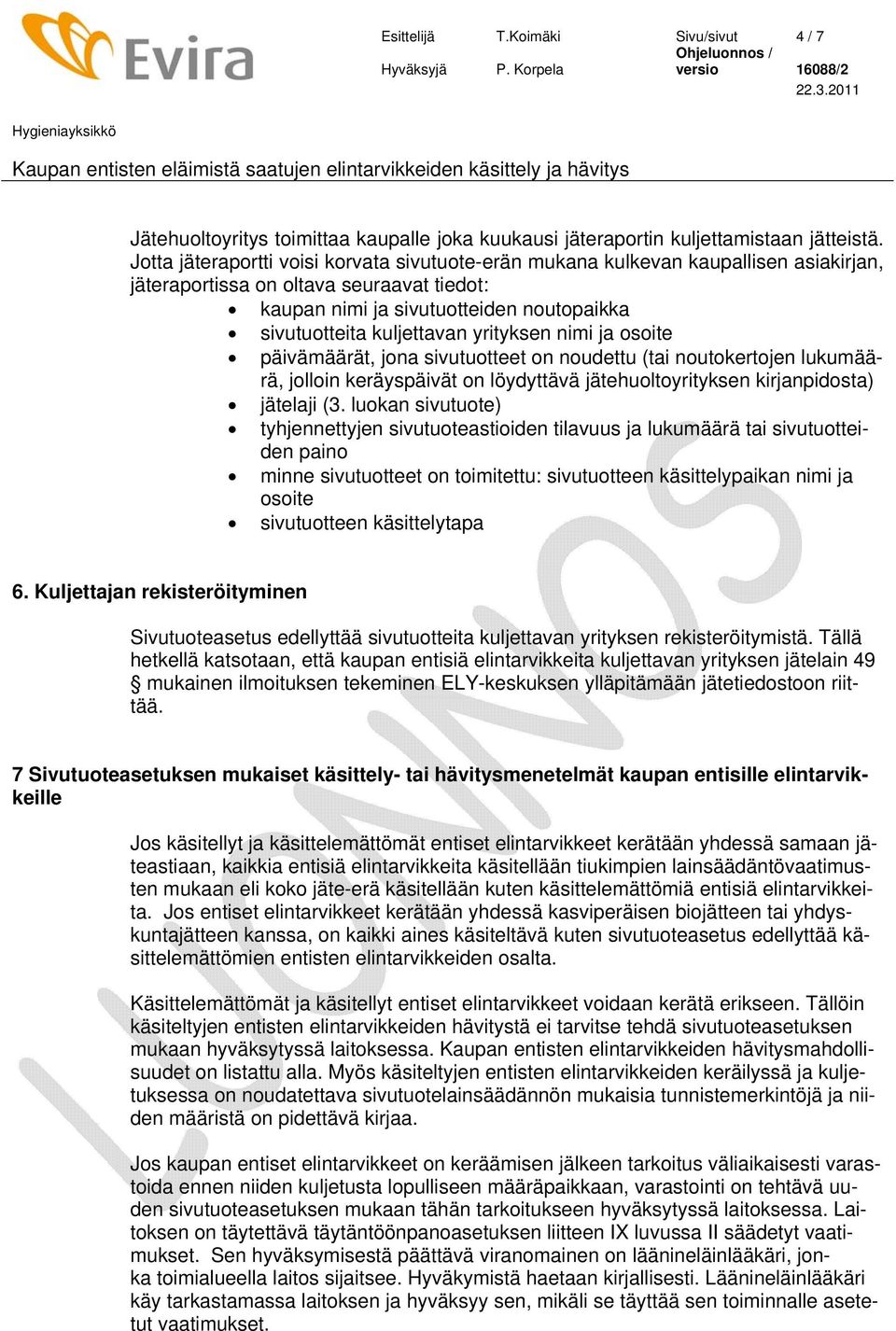yrityksen nimi ja osoite päivämäärät, jona sivutuotteet on noudettu (tai noutokertojen lukumäärä, jolloin keräyspäivät on löydyttävä jätehuoltoyrityksen kirjanpidosta) jätelaji (3.