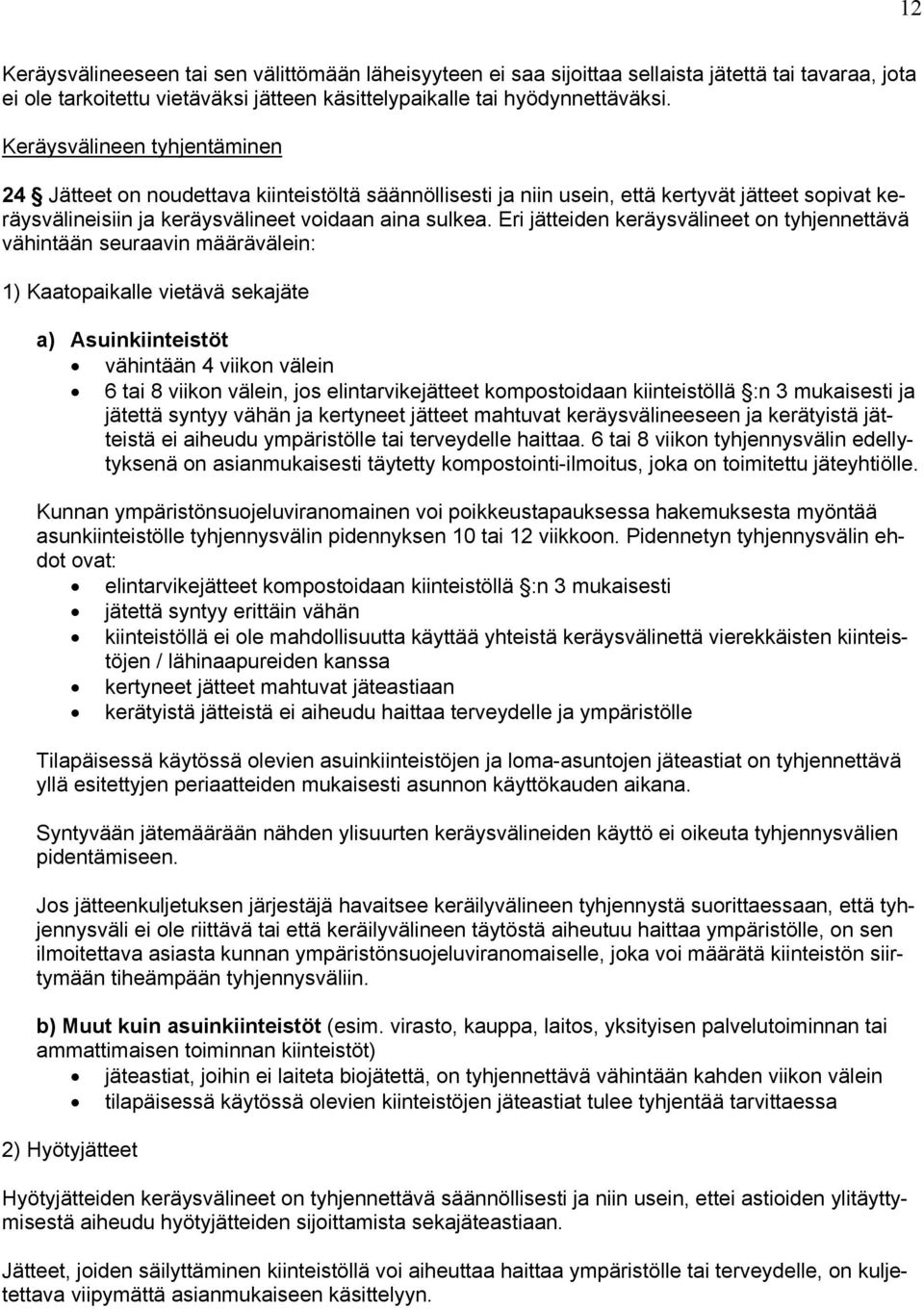 Eri jätteiden keräysvälineet on tyhjennettävä vähintään seuraavin määrävälein: 1) Kaatopaikalle vietävä sekajäte a) Asuinkiinteistöt vähintään 4 viikon välein 6 tai 8 viikon välein, jos