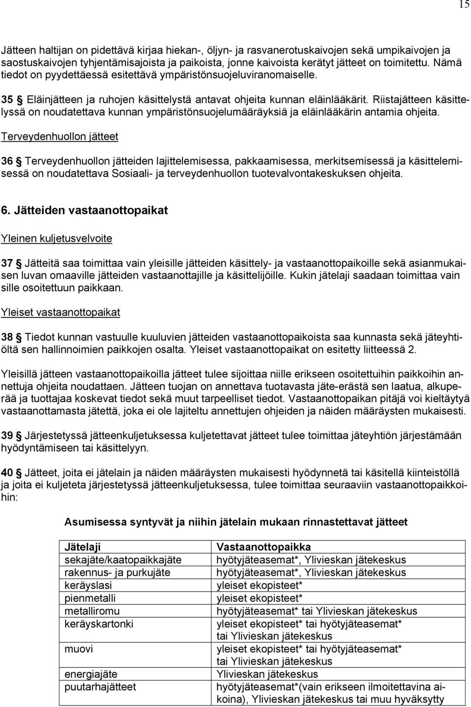 Riistajätteen käsittelyssä on noudatettava kunnan ympäristönsuojelumääräyksiä ja eläinlääkärin antamia ohjeita.